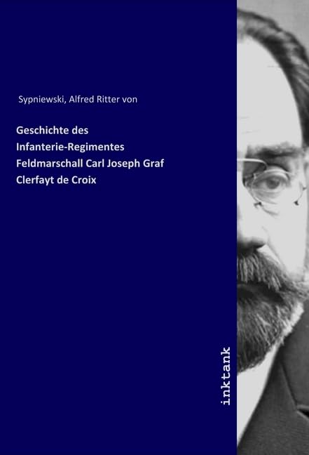 Geschichte des Infanterie-Regimentes Feldmarschall Carl Joseph Graf Clerfayt de Croix Politics & History