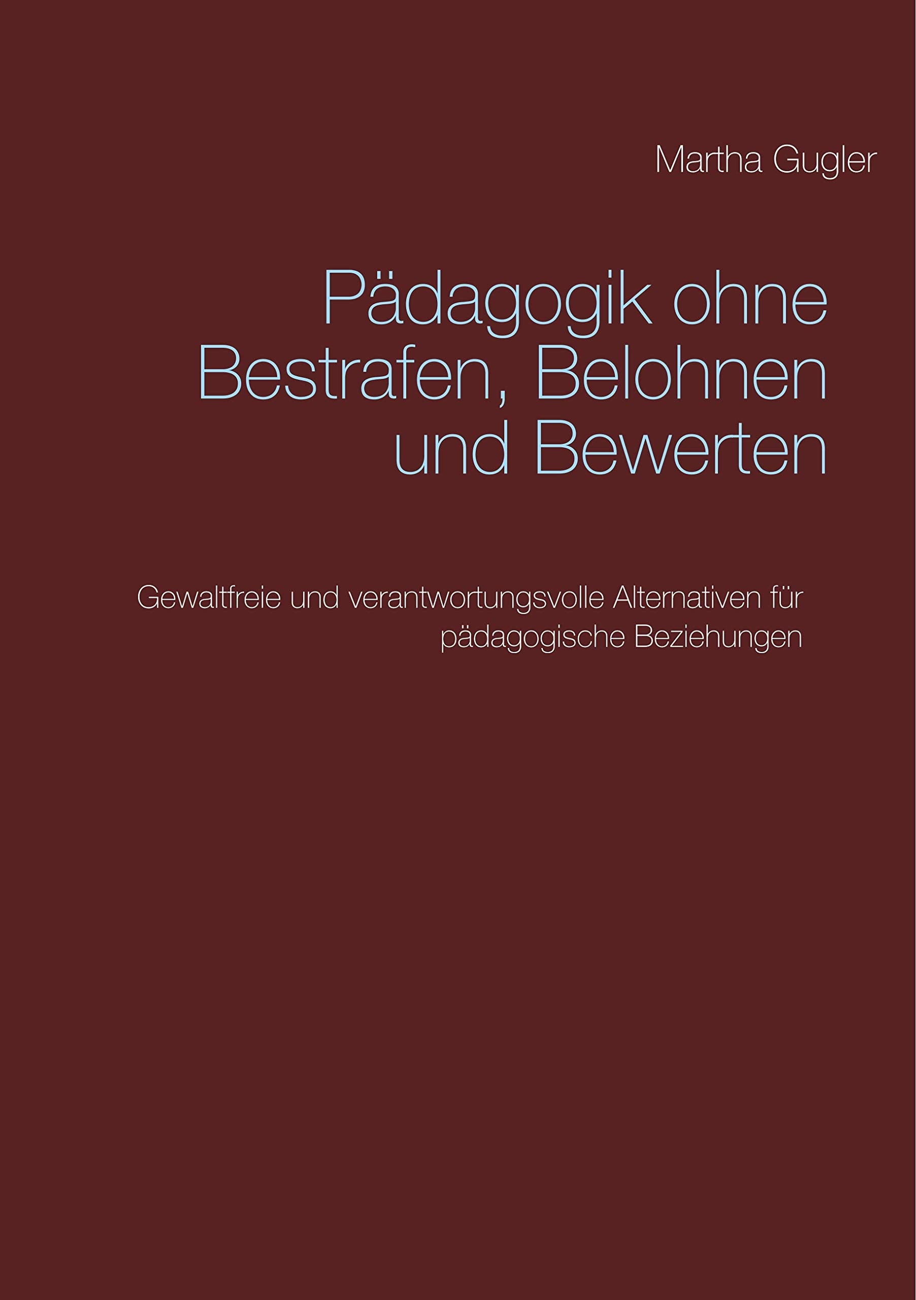 Pädagogik ohne bestrafen, belohnen und bewerten: Gewaltfreie und verantwortungsvolle Alternativen für pädagogische Beziehungen Books