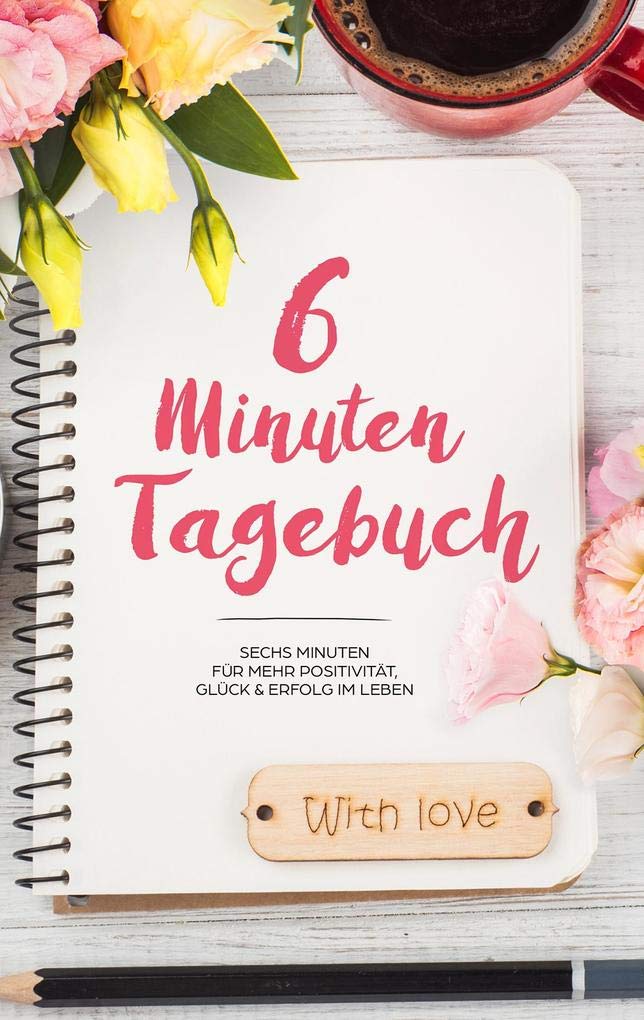 6 Minuten Tagebuch - Mehr Positivität, Dankbarkeit und Erfolg in 6 Minuten: Dein 6 Minuten Tagebuch Lifestyle
