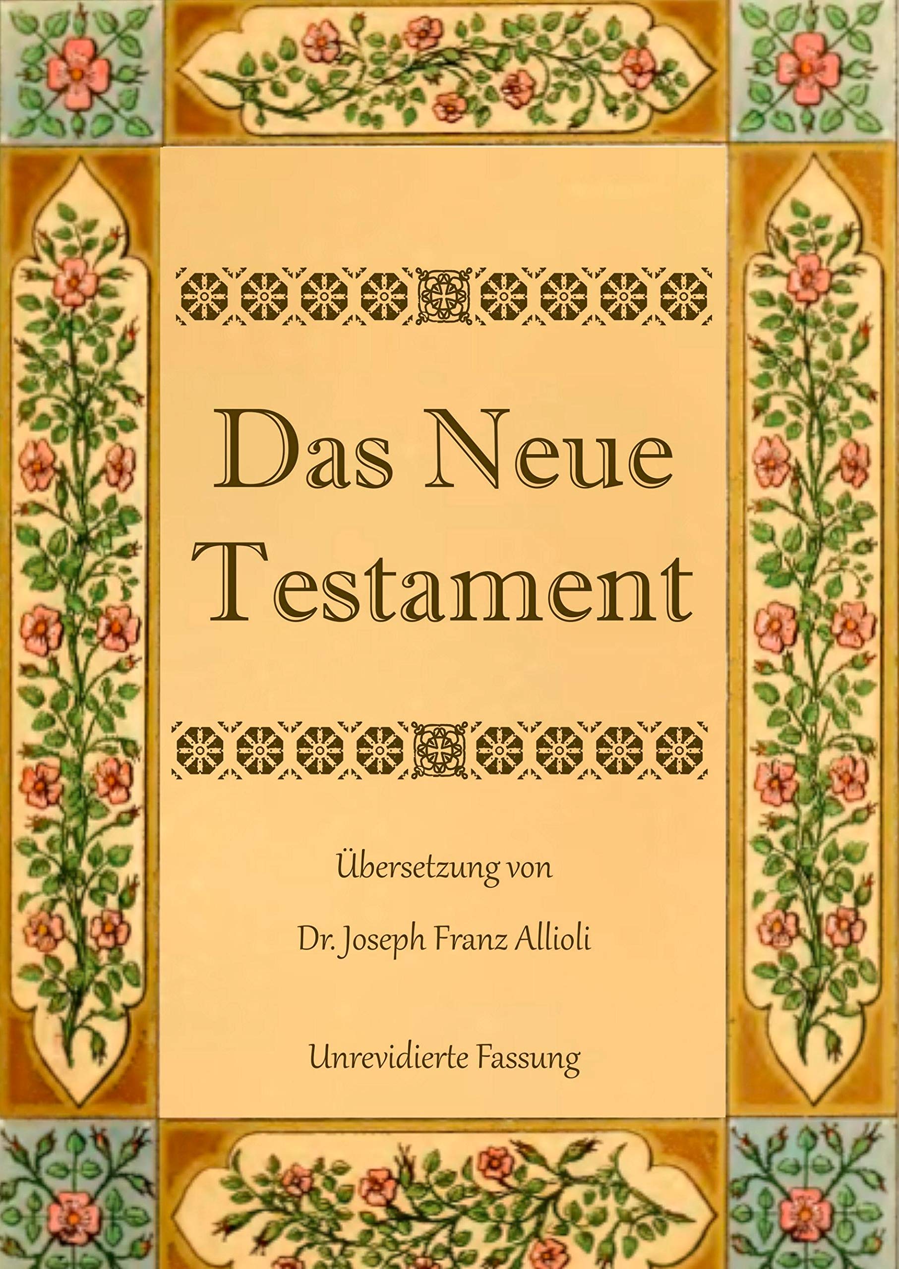 Das Neue Testament. Aus der Vulgata mit Bezug auf den Grundtext neu übersetzt, von Dr. Joseph Franz Allioli.: Unrevidierte Fassung mit den Vorreden ... 1838. (Klassische Bibelübersetzungen) Religion & Esotericism