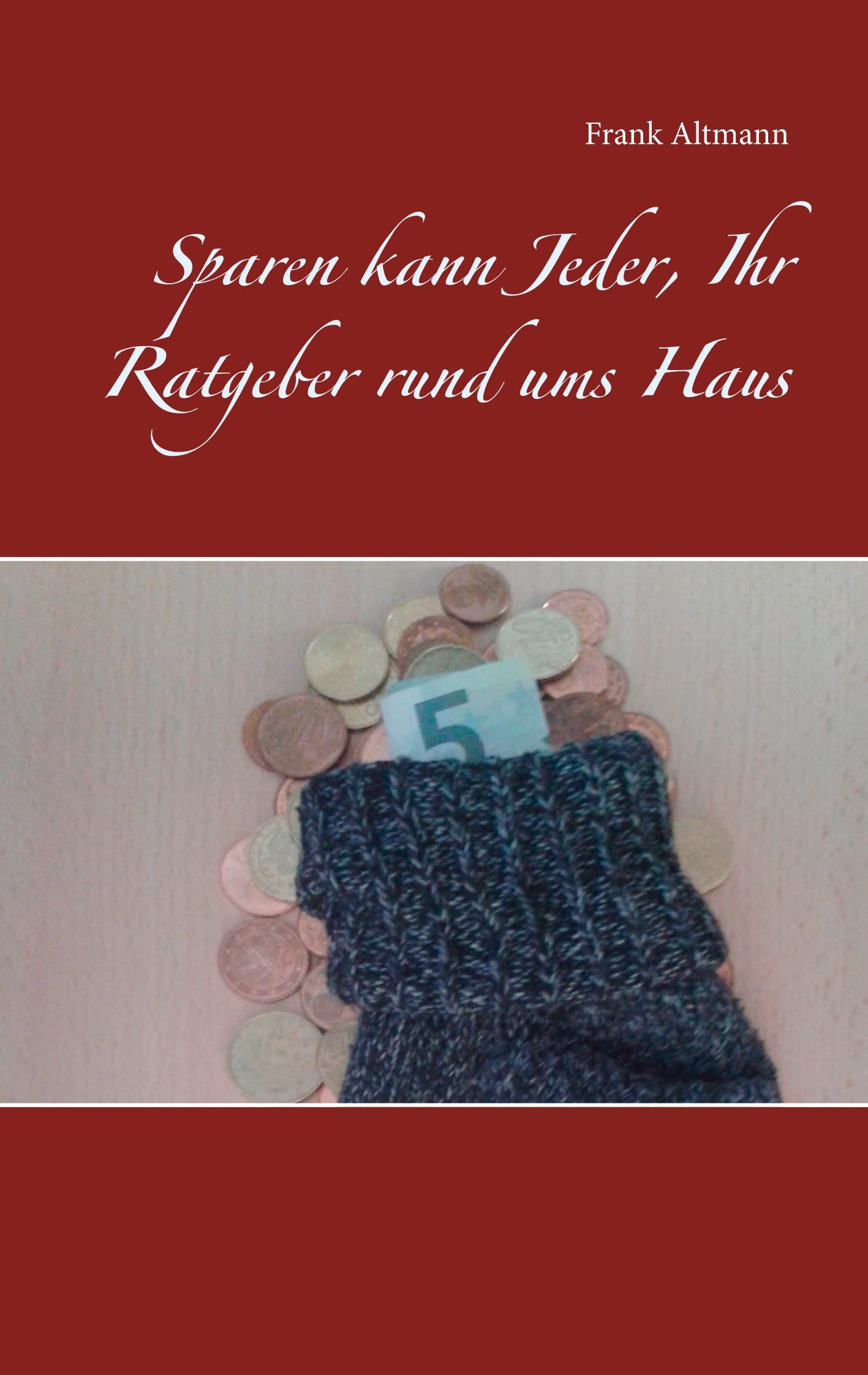 Sparen kann Jeder, Ihr Ratgeber rund ums Haus Business, Finance & Career