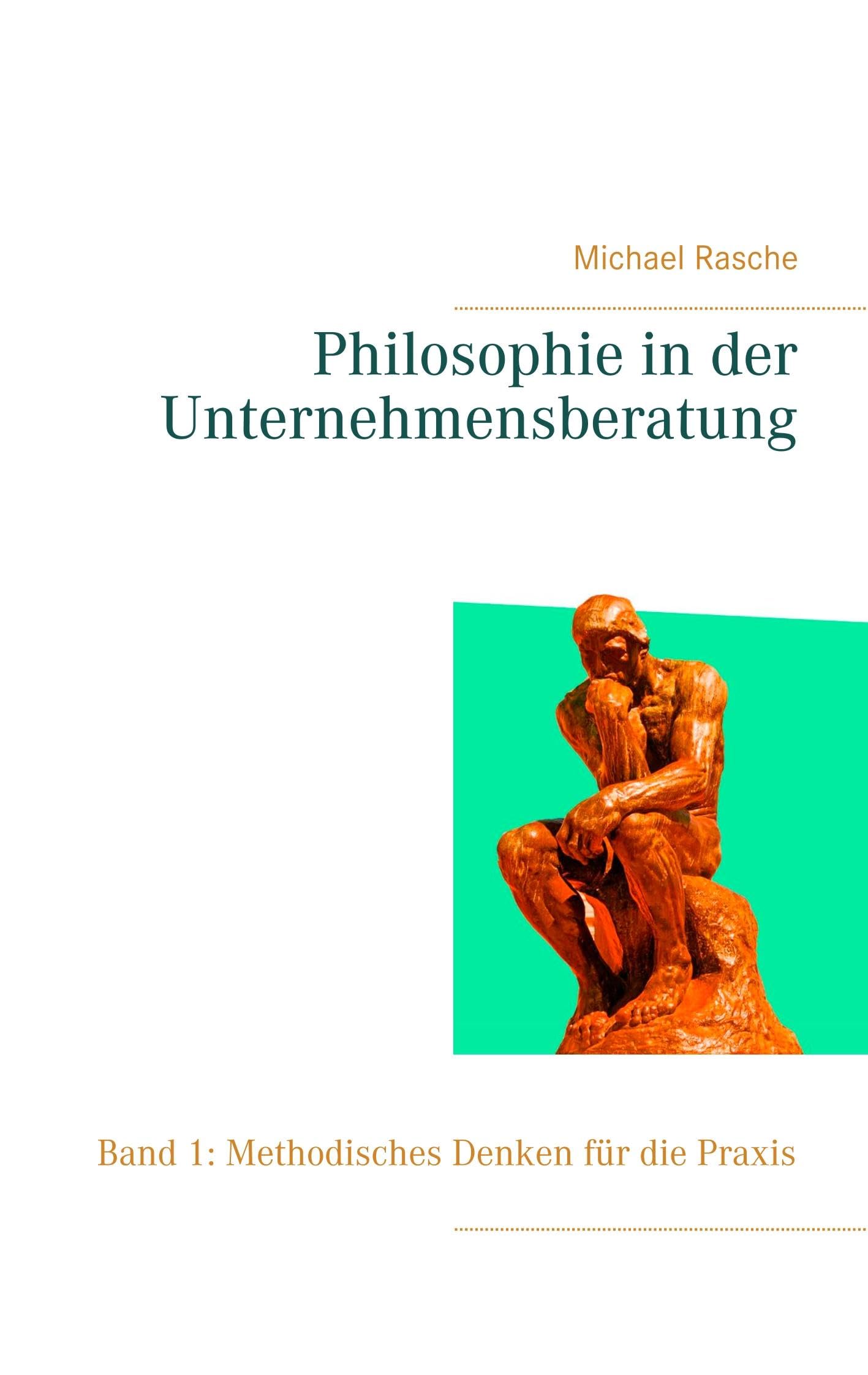 Philosophie in der Unternehmensberatung: Band 1: Methodisches Denken für die Praxis Law