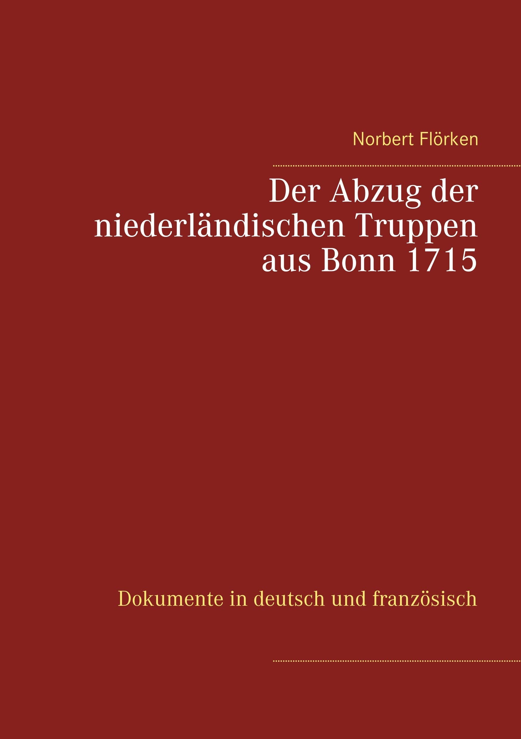 Der Abzug der niederländischen Truppen aus Bonn 1715: Dokumente in deutsch und französisch Books