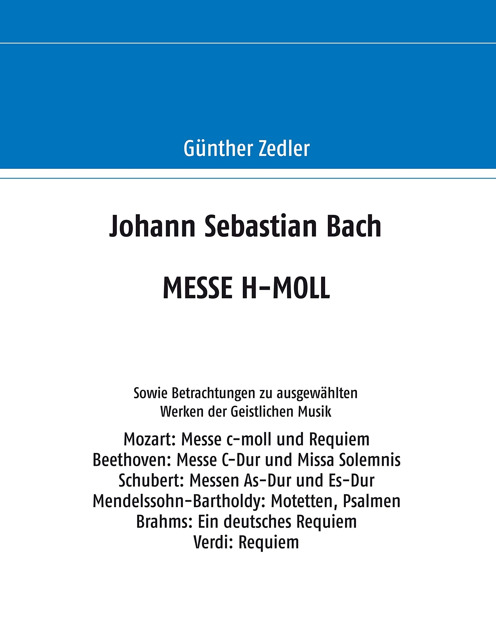 Johann Sebastian Bach MESSE H-MOLL: Sowie Betrachtungen zu ausgewählten Werken der Geistlichen Musik Arts & Music