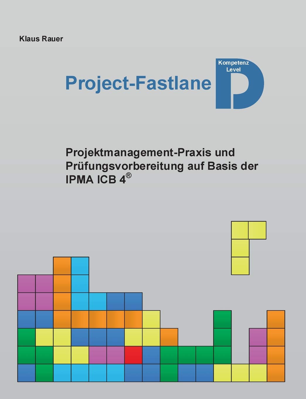 Project-Fastlane - Kompetenzlevel D: Projektmanagement-Praxis und Prüfungsvorbereitung auf Basis der IPMA ICB 4 Law