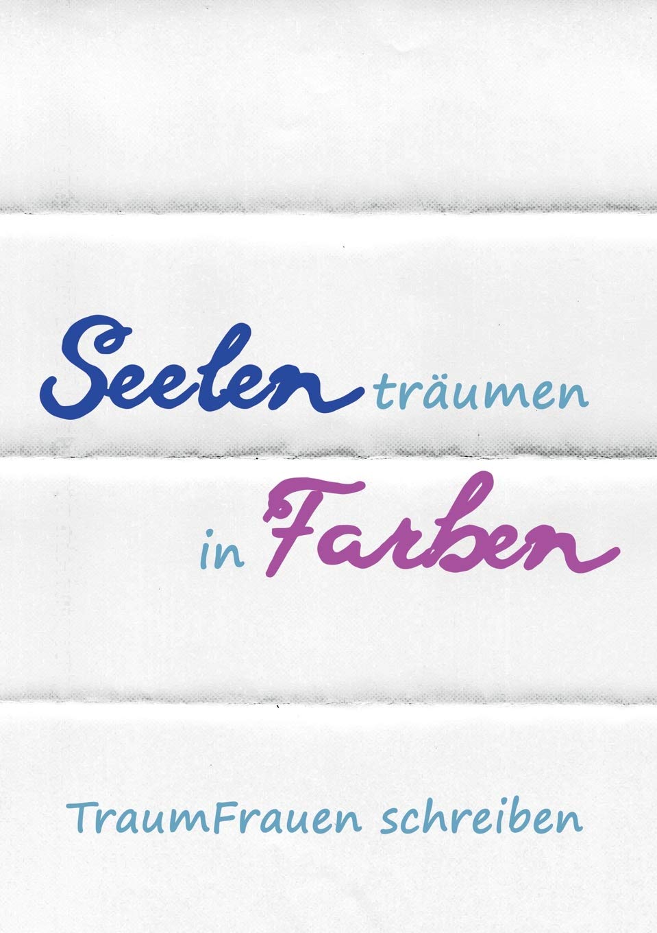 Seelen träumen in Farben: TraumFrauen schreiben Poetry