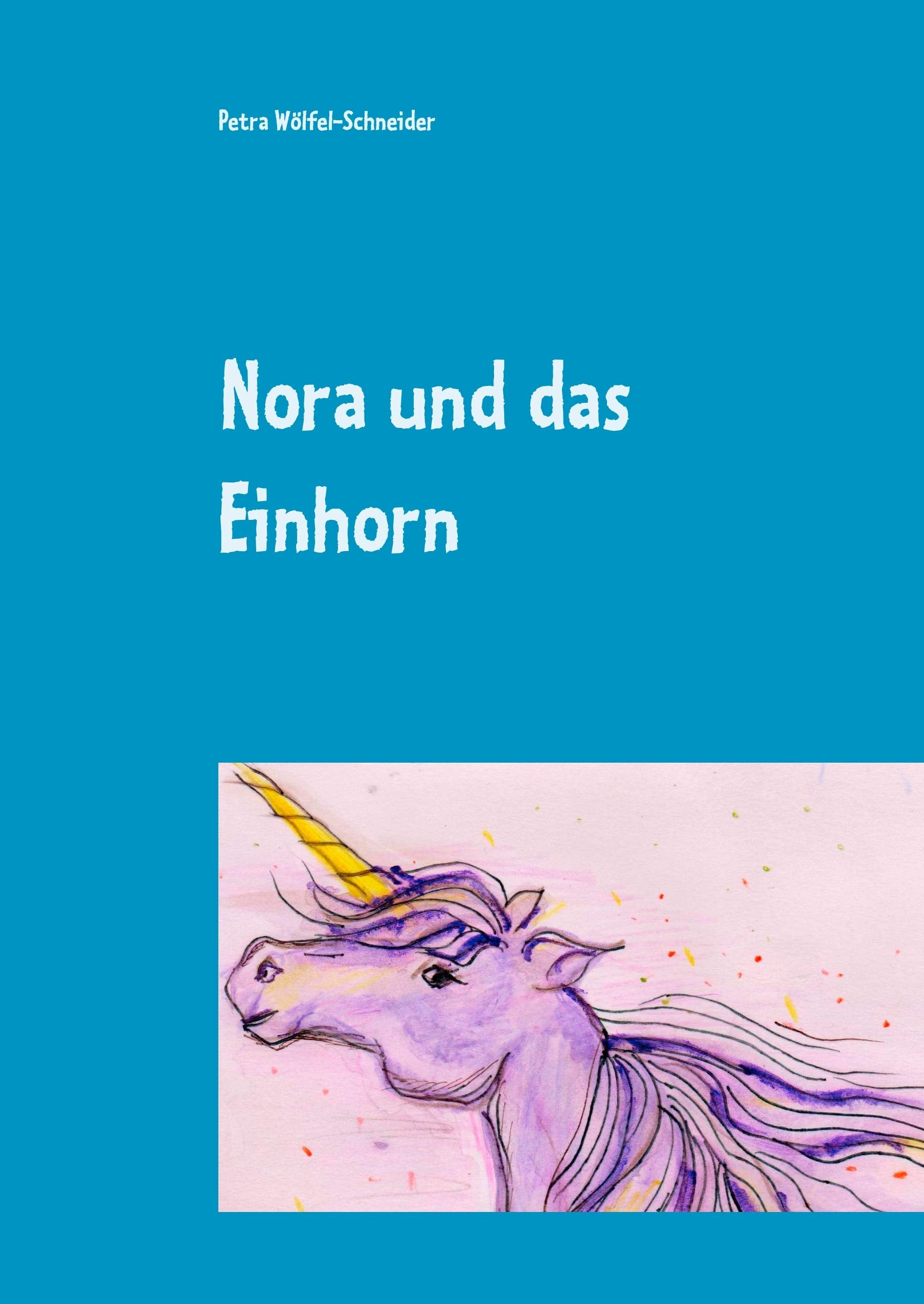 Nora und das Einhorn: Petra Wölfel-Schneider Fairy Tales & Legends