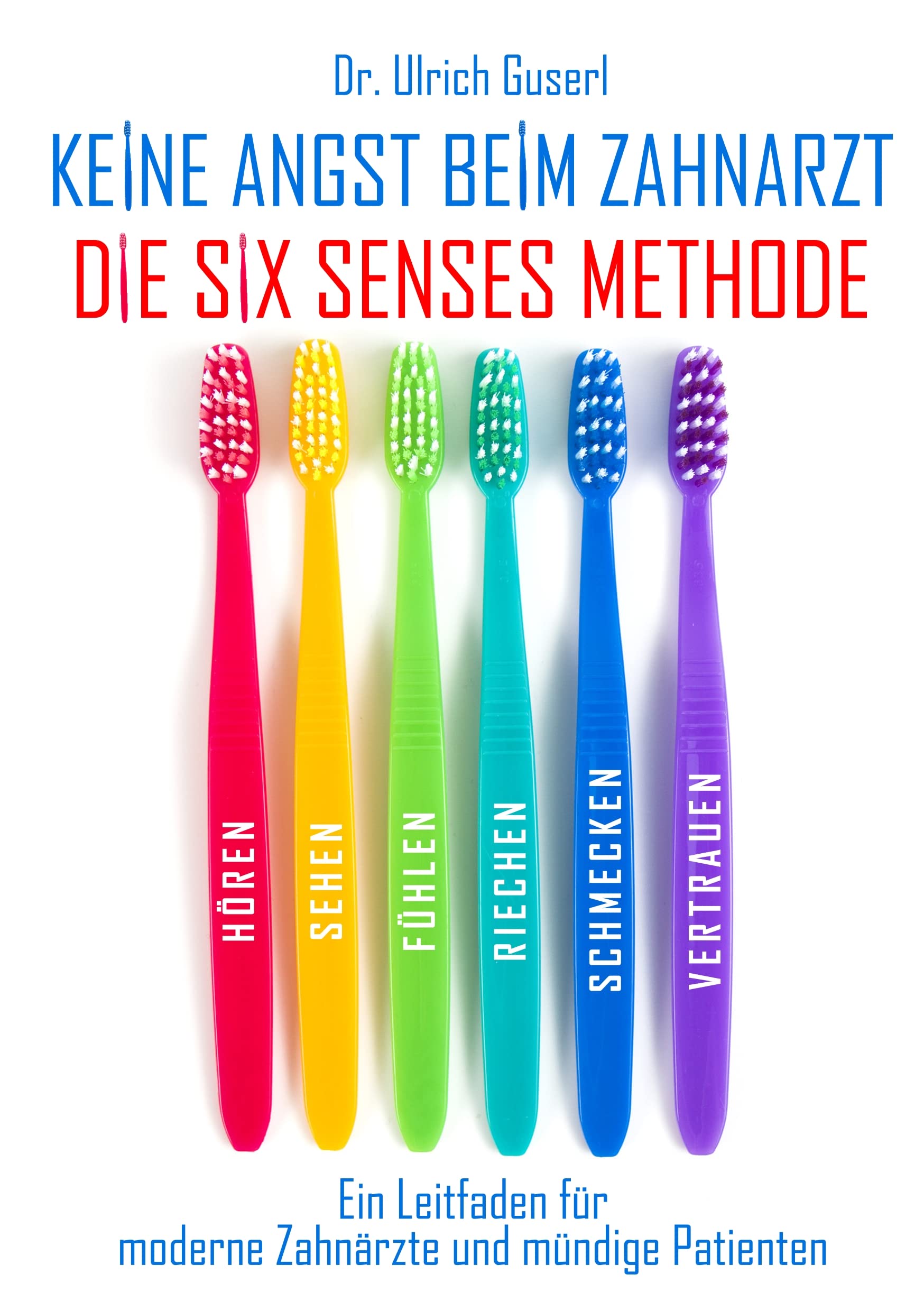 Keine Angst beim Zahnarzt - Die Six Senses Methode: Ein Leitfaden für moderne Zahnärzte und mündige Patienten Health, Nutrition & Fitness