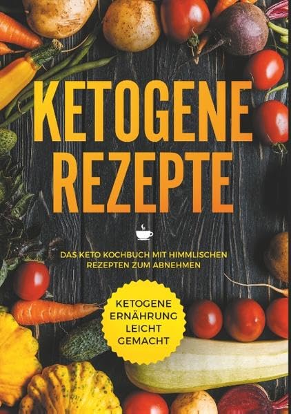 Ketogene Rezepte - Das Keto Kochbuch mit himmlischen Rezepten zum Abnehmen - Ketogene Ernährung leicht gemacht Leisure, Home & Garden