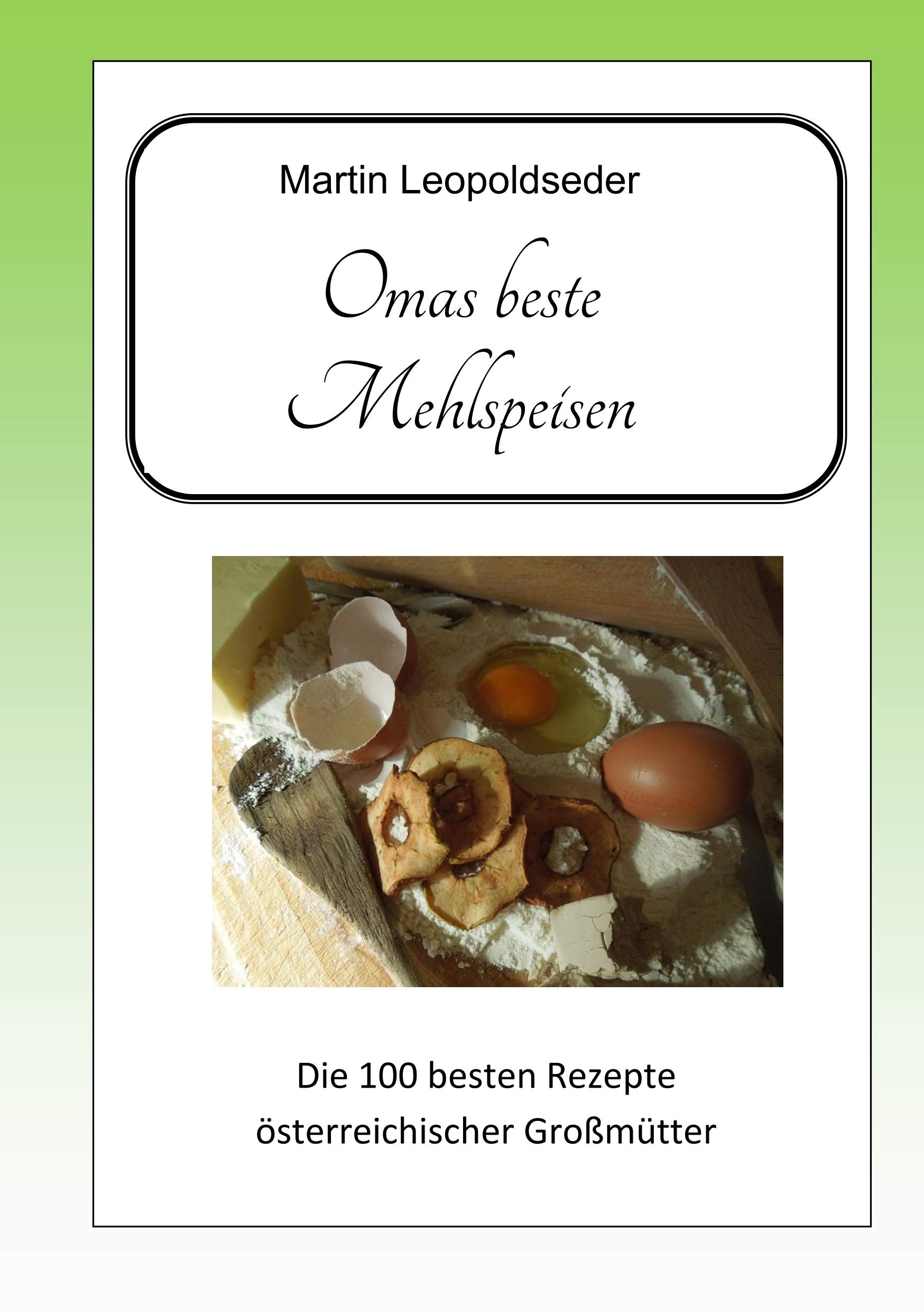 Omas beste Mehlspeisen: Die 100 besten Rezepte österreichischer Großmütter Leisure, Home & Garden