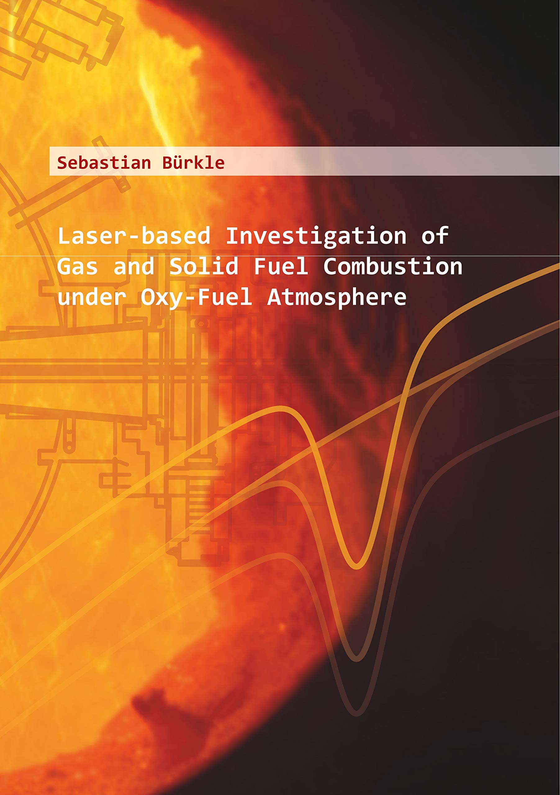 Laser-based Investigation of Gas and Solid Fuel Combustion under Oxy-Fuel Atmosphere: Laserbasierte Untersuchung von Feststoff-und Gasverbrennung unter Oxy-Fuel-Atmosphäre Natural Sciences
