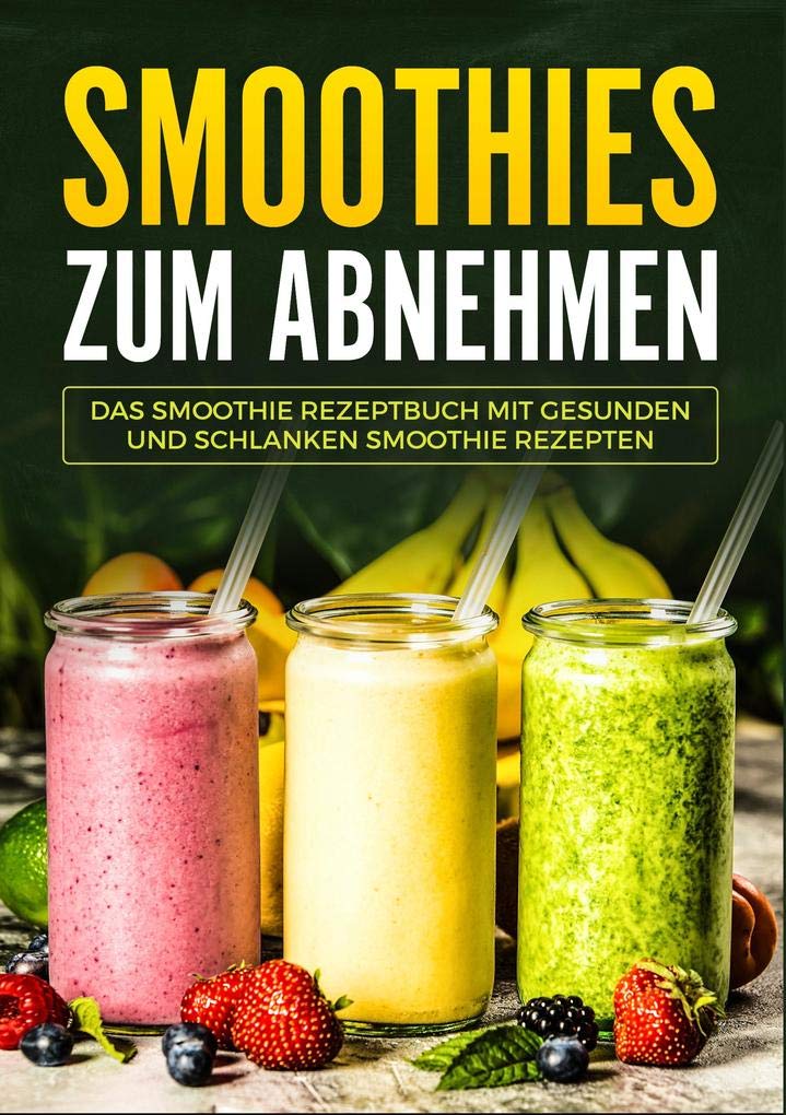 Smoothies zum Abnehmen - Das Smoothie Kochbuch mit gesunden und schlanken Smoothie Rezepten Leisure, Home & Garden