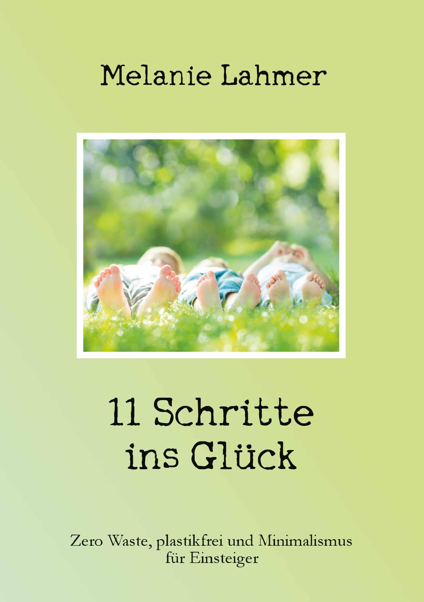11 Schritte ins Glück: Zero Waste, plastikfrei und Minimalismus für Einsteiger Parents & Children