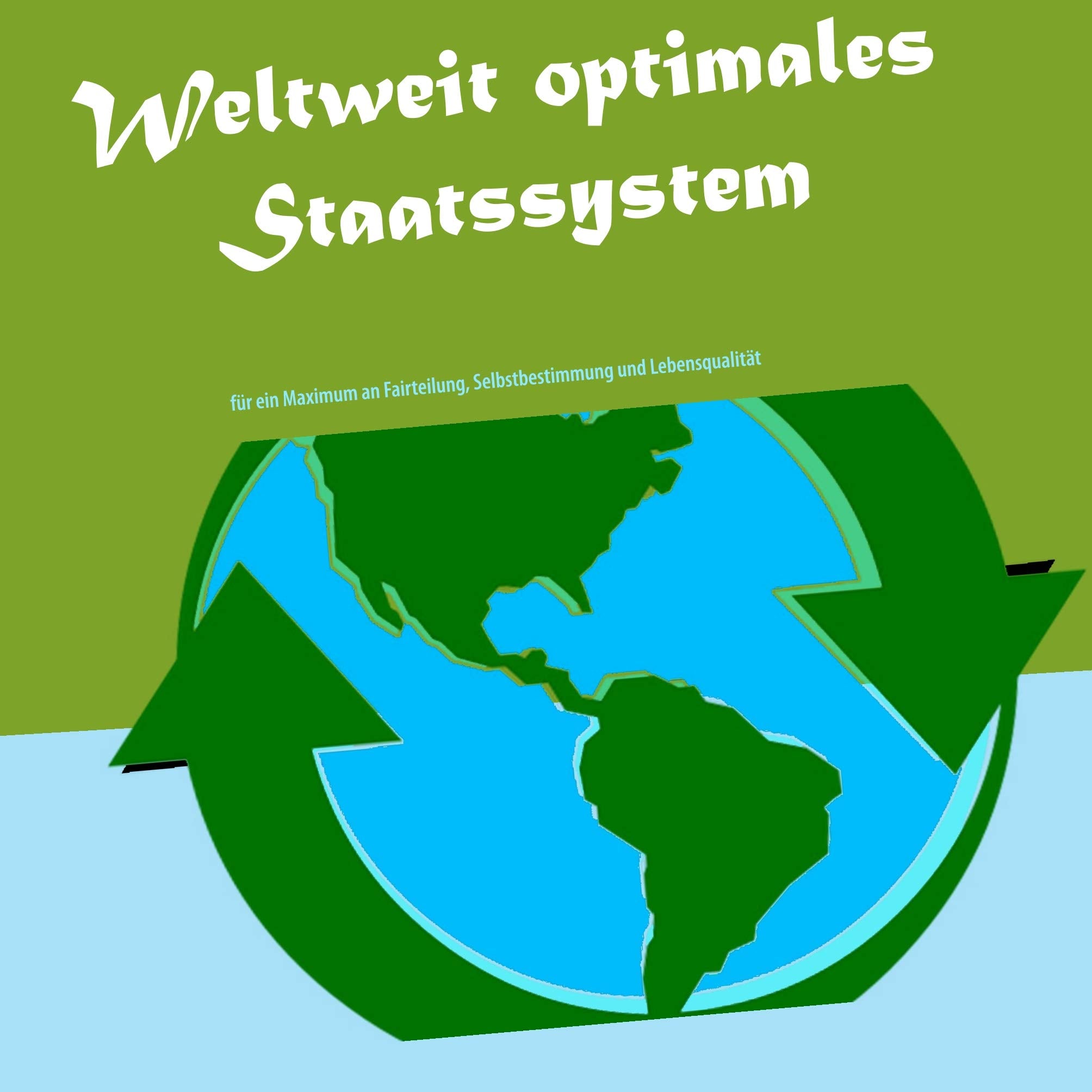 Weltweit optimales Staatssystem: für ein Maximum an Fairteilung, Selbstbestimmung und Lebensqualität Law