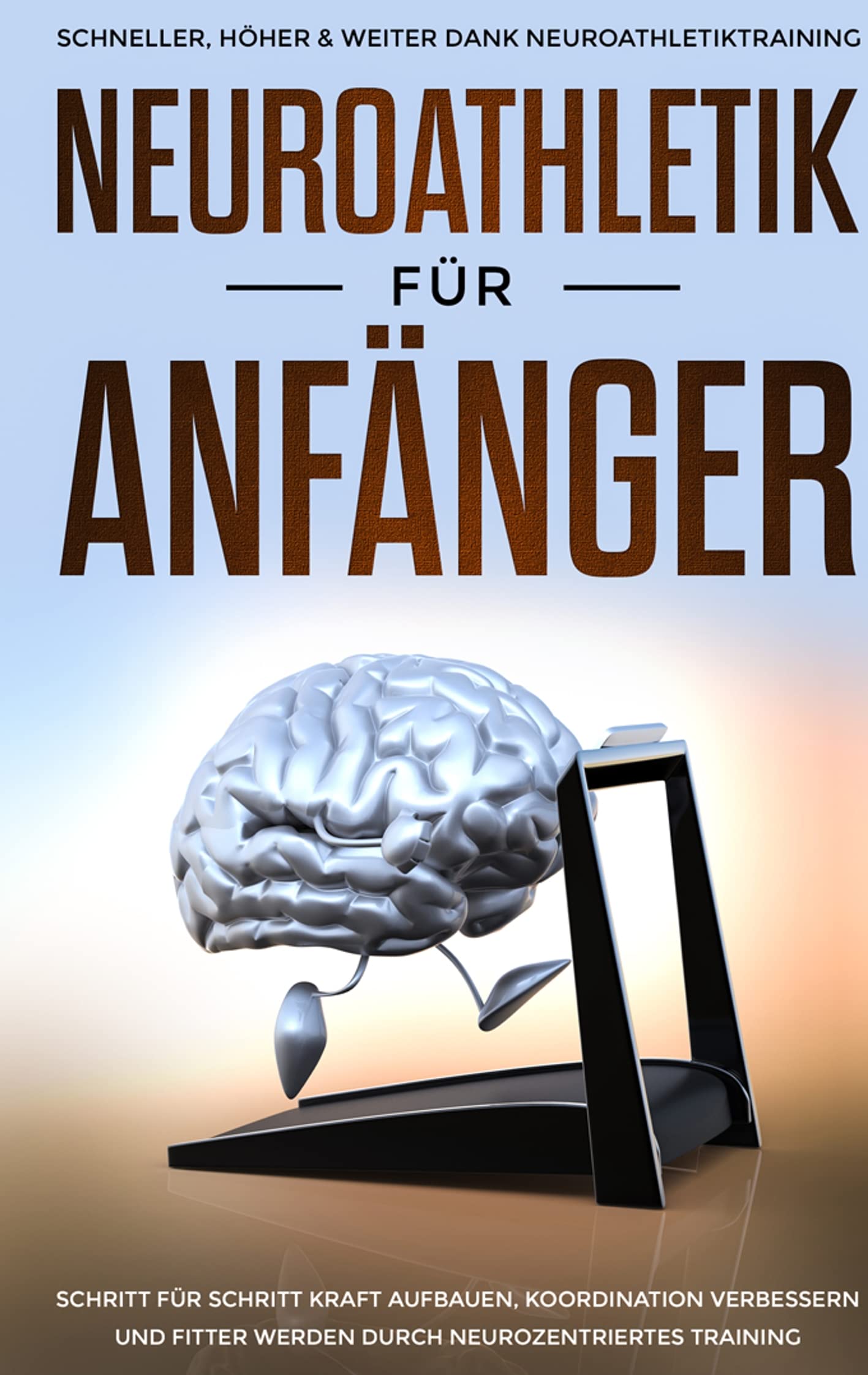 Neuroathletik für Anfänger: Schneller, Höher & Weiter dank Neuroathletiktraining - Schritt für Schritt Kraft aufbauen, Koordination verbessern und fitter werden durch neurozentriertes Training Leisure & Fun