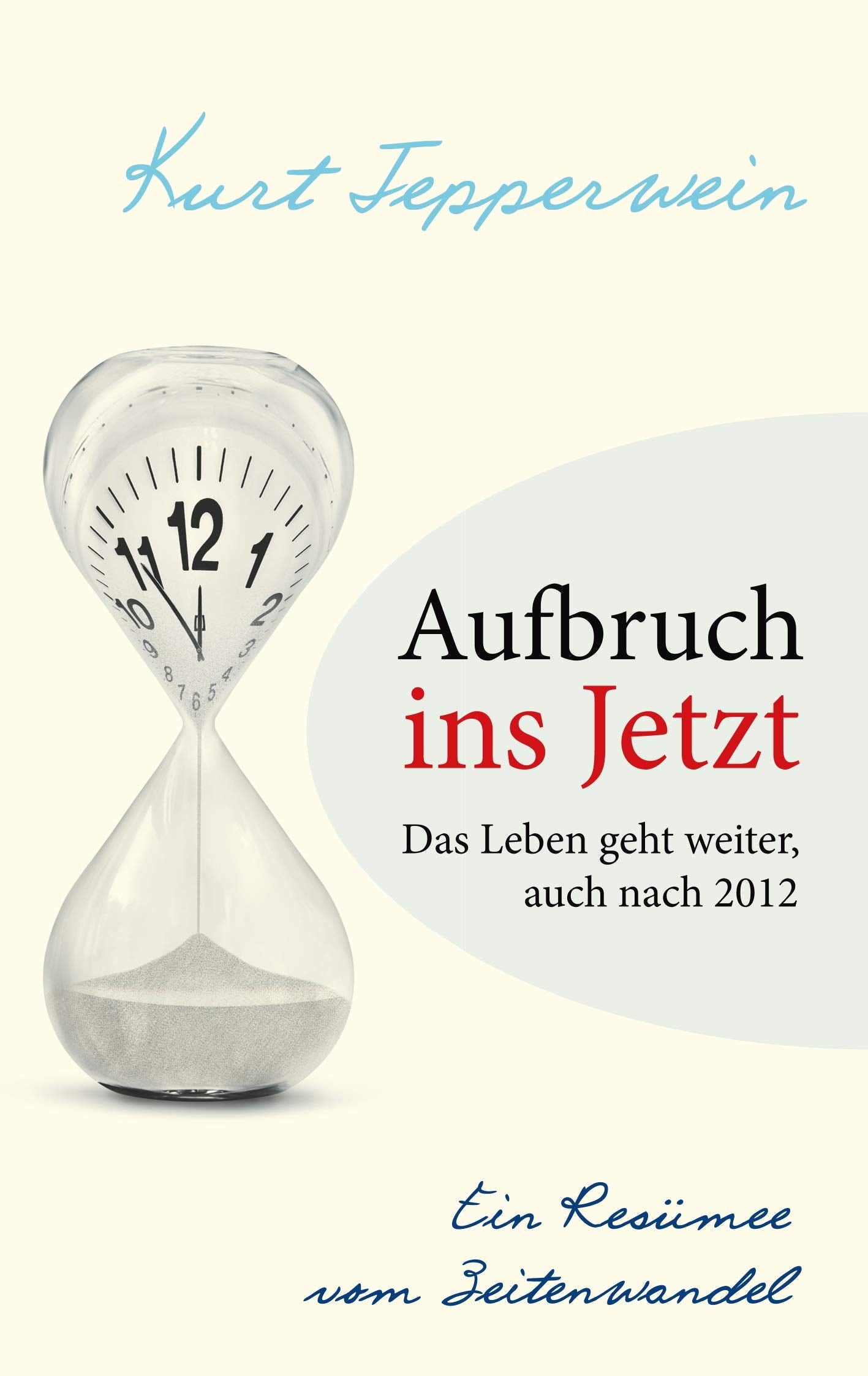Aufbruch ins Jetzt: Das Leben geht weiter, auch nach 2012: Ein Resümee vom Zeitenwandel Religion & Esotericism