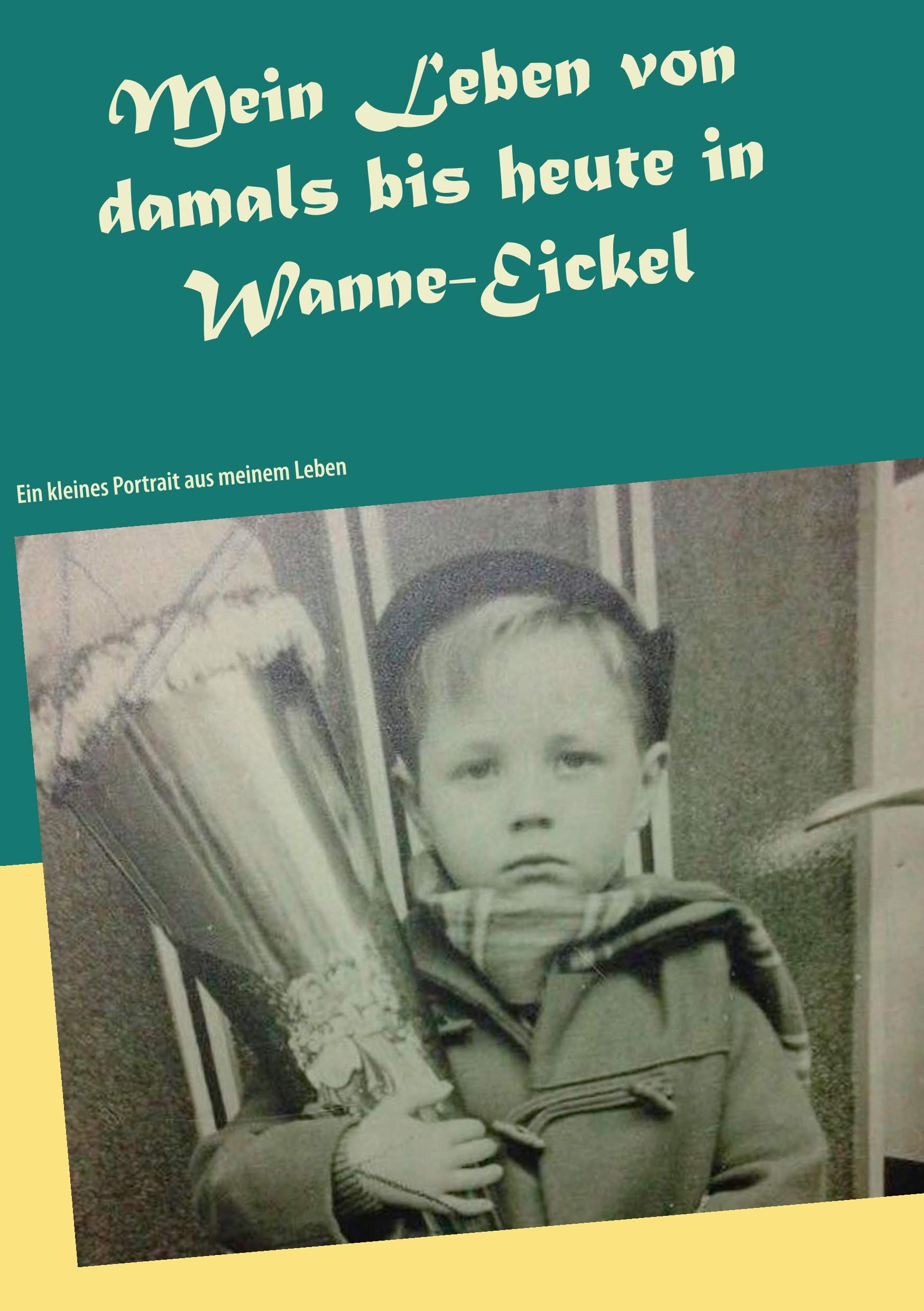 Mein Leben von damals bis heute in Wanne-Eickel: Ein kleines Portrait aus meinem Leben Personalities