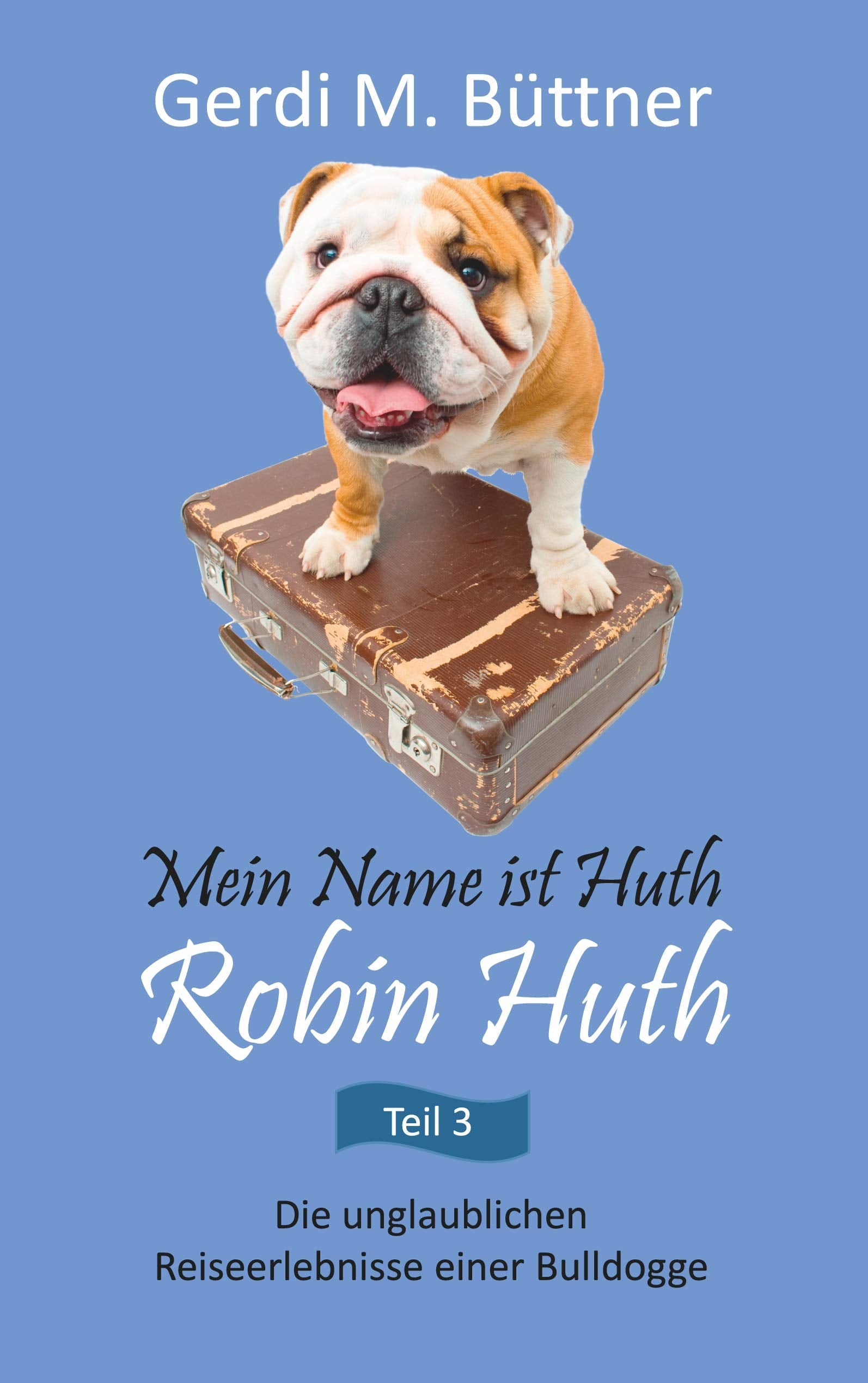 Mein Name ist Huth, Robin Huth: Die unglaublichen Reiseerlebnisse einer Bulldogge Contemporary literature