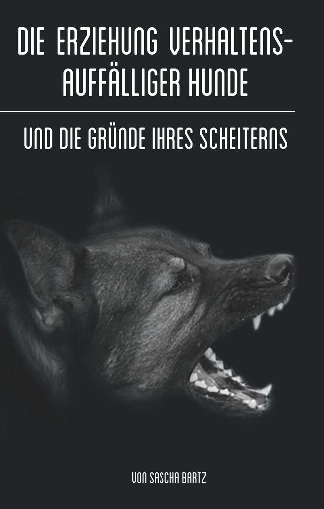 Die Erziehung verhaltensauffälliger Hunde: Und die Gründe ihres Scheiterns Pets