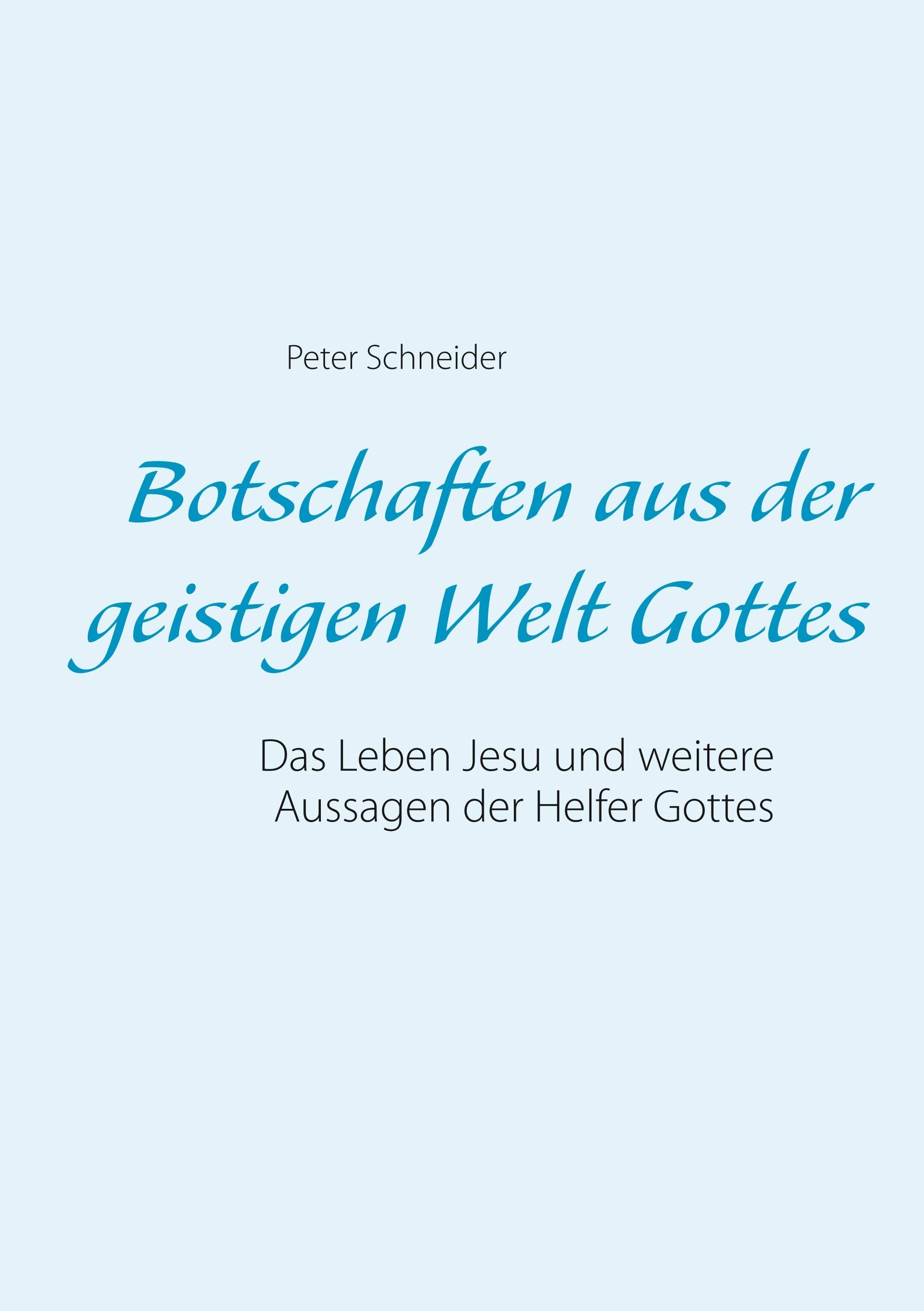 Botschaften aus der geistigen Welt Gottes: Das Leben Jesu und weitere Aussagen der Helfer Gottes Religion & Esotericism