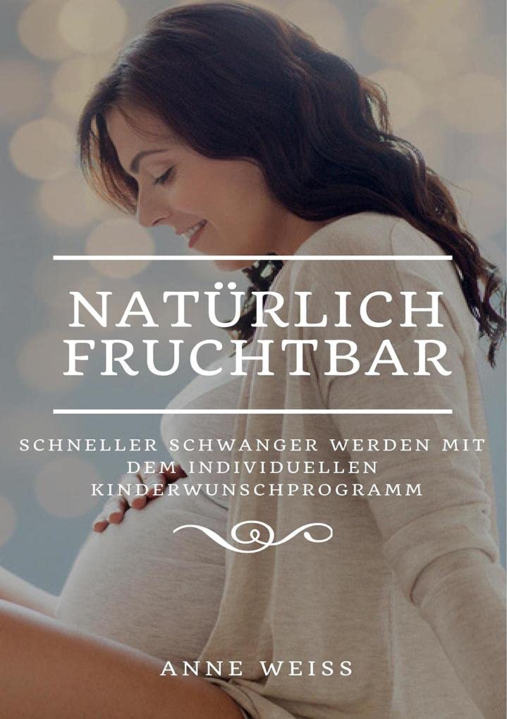 Natürlich fruchtbar: Schneller schwanger werden mit dem individuellen Kinderwunschprogramm Books
