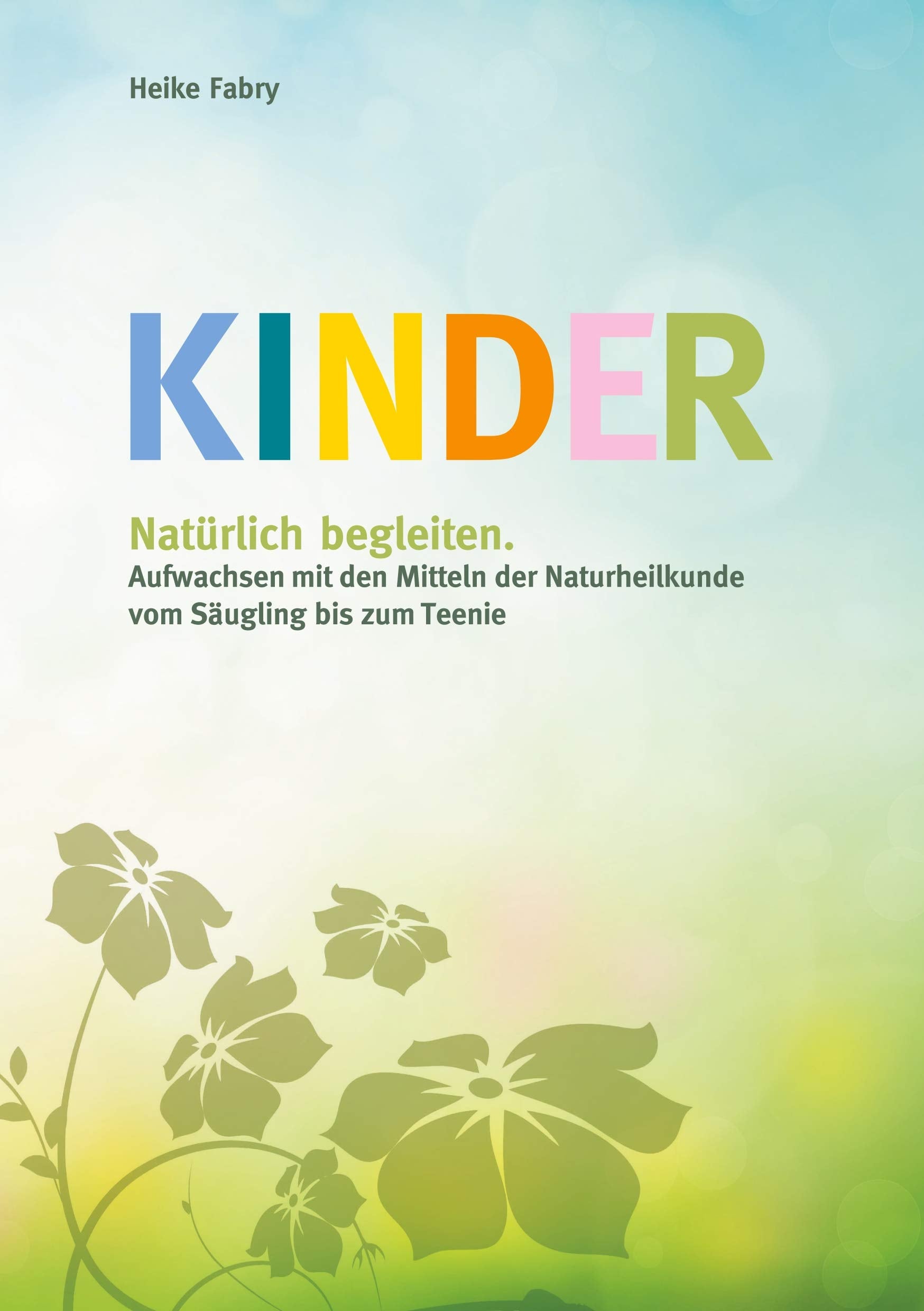 Kinder natürlich begleiten: Aufwachsen mit den Mitteln der Naturheilkunde vom Säugling bis zum Teenie Health, Nutrition & Fitness