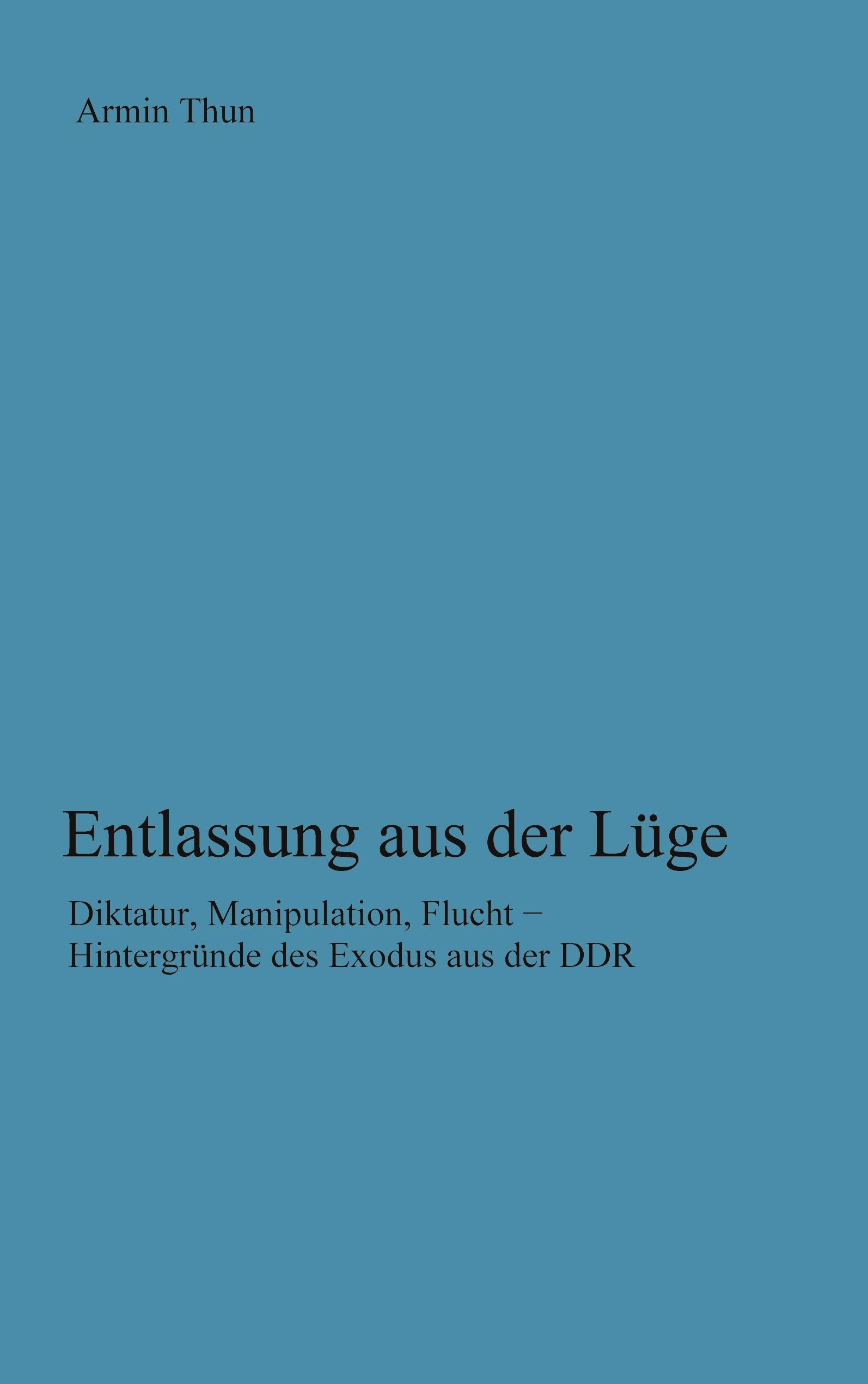Entlassung aus der Lüge: Diktatur, Manipulation, Flucht - Hintergründe des Exodus aus der DDR Books