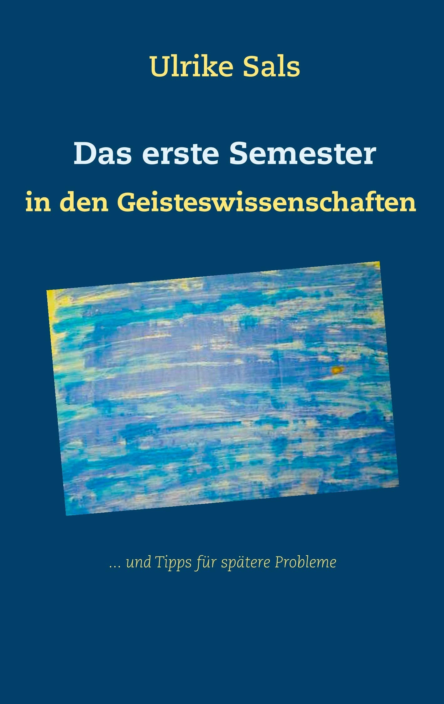 Das erste Semester in den Geisteswissenschaften: ... und Tipps für spätere Probleme General education