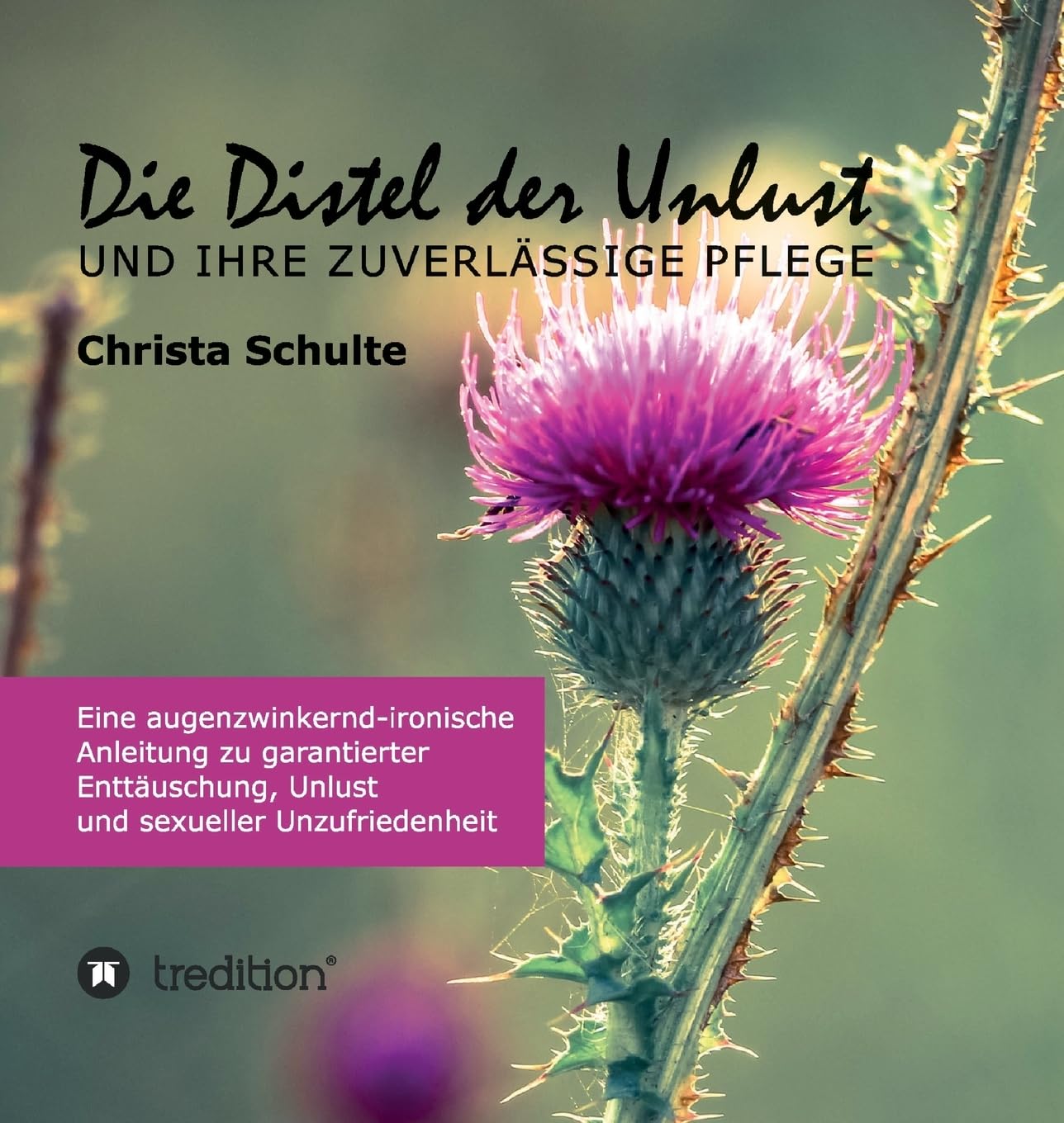 Die Distel der Unlust: Eine augenzwinkernd-ironische Anleitung zu garantierter Enttäuschung, Unlust und sexueller Unzufriedenheit Eroticism