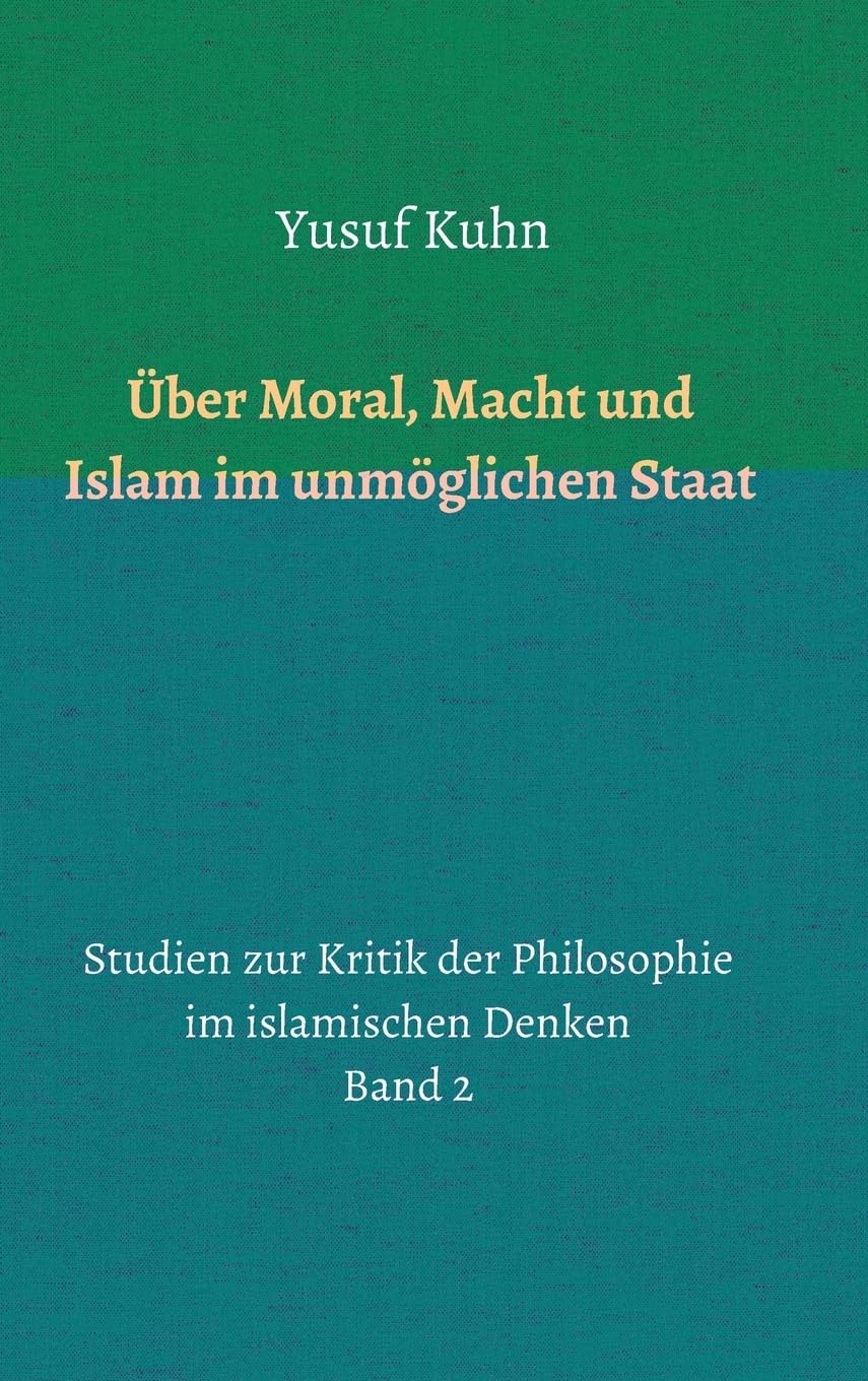 Über Moral, Macht und Islam im unmöglichen Staat: Studien zur Kritik der Philosophie im islamischen Denken – Band 2 Philosophy