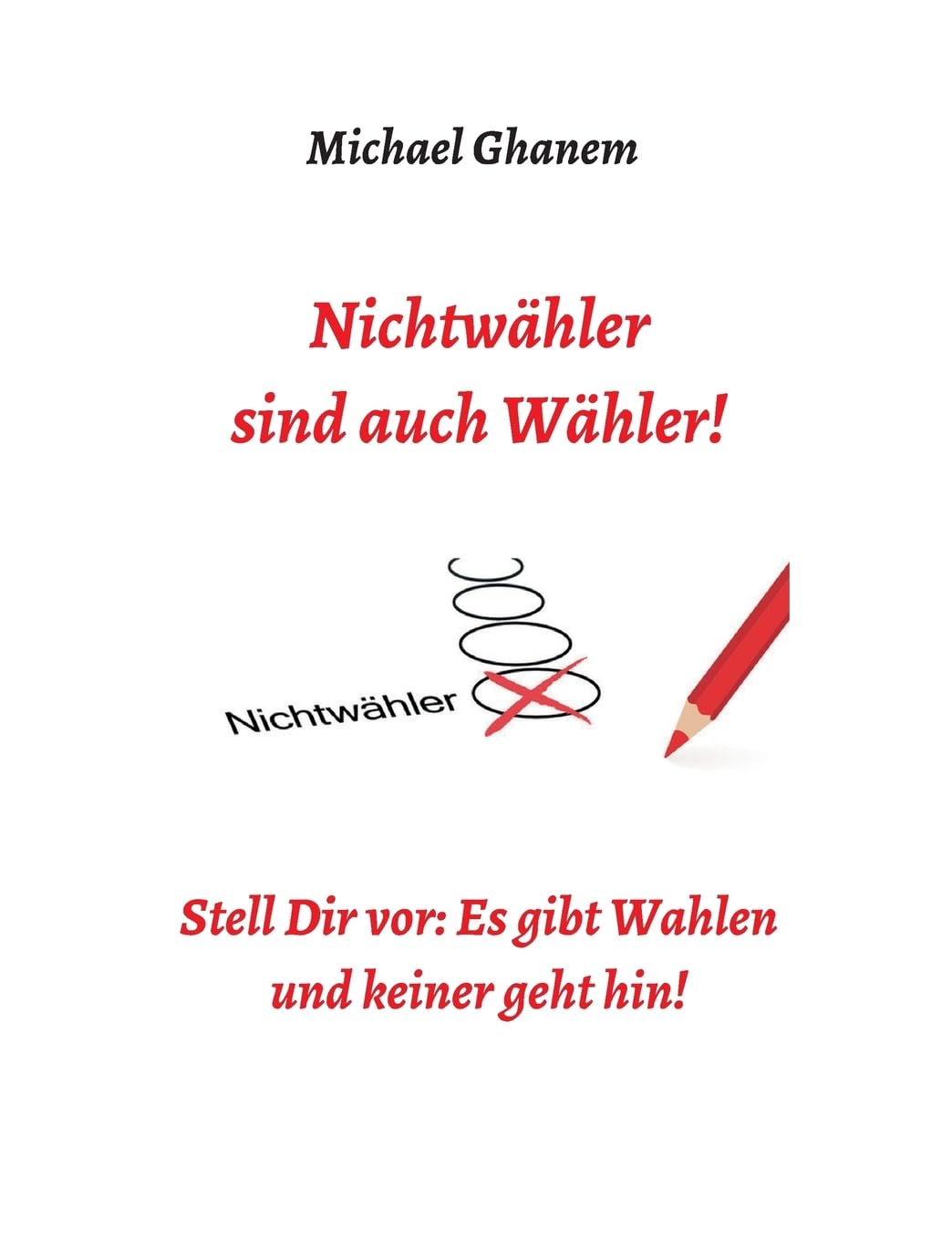Nichtwähler sind auch Wähler!: Stell Dir vor: Es gibt Wahlen - und keiner geht hin! Politics & History