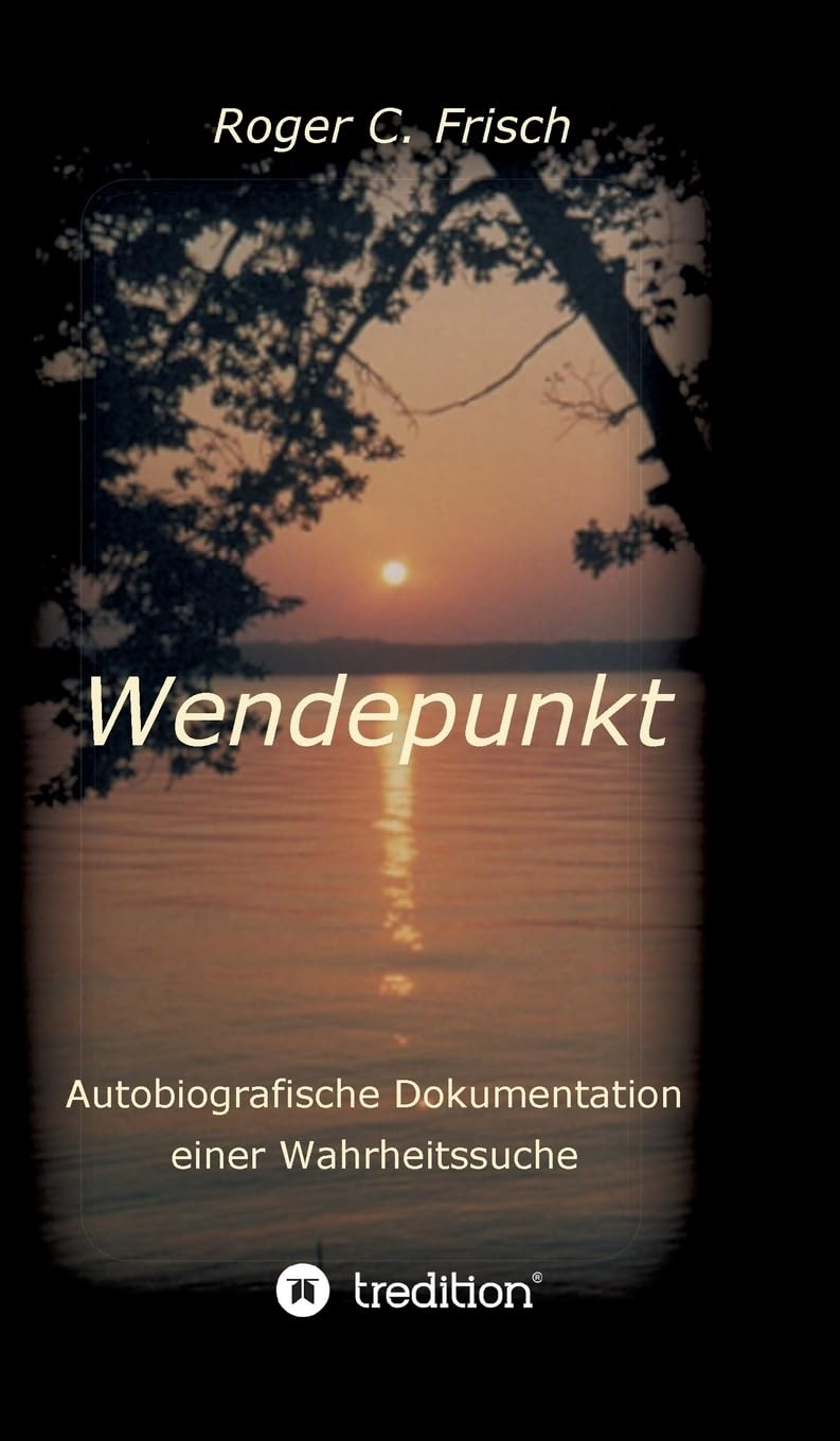 Wendepunkt: Autobiografische Dokumentation einer Wahrheitssuche, Roger C. Frisch, im Oktober 1997, München Philosophy