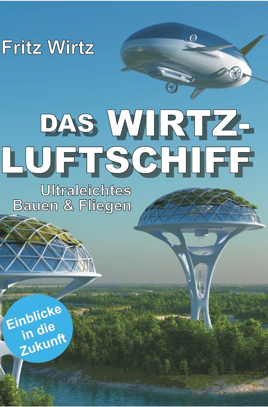 DAS WIRTZ-LUFTSCHIFF: Ultraleichtes Bauen & Fliegen - Einblicke in die Zukunft Business & Technology