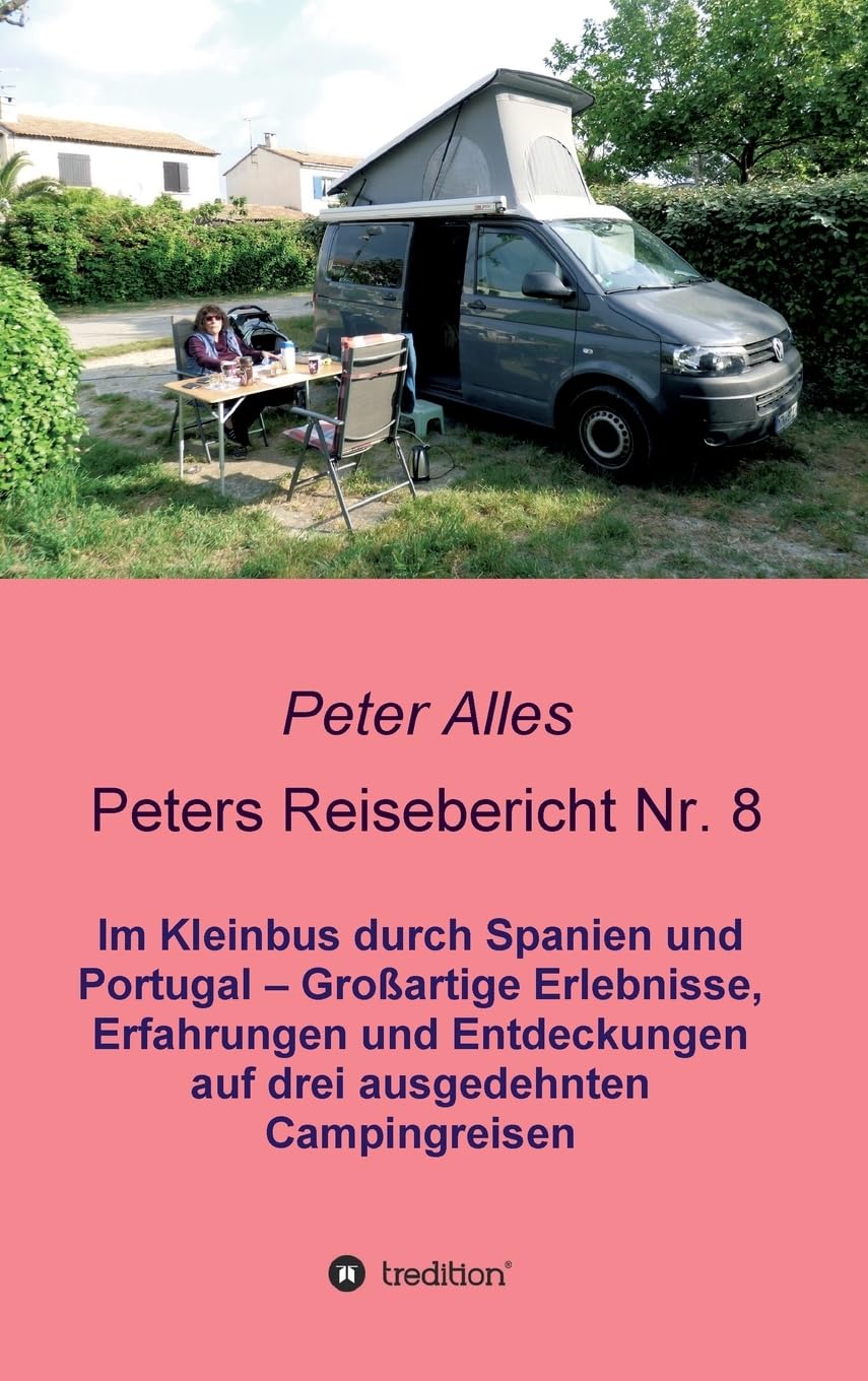 Peters Reisebericht Nr. 8: Im Kleinbus durch Spanien und Portugal – Großartige Erlebnisse, Erfahrungen und Entdeckungen auf drei ausgedehnten Campingreisen Leisure, Home & Garden