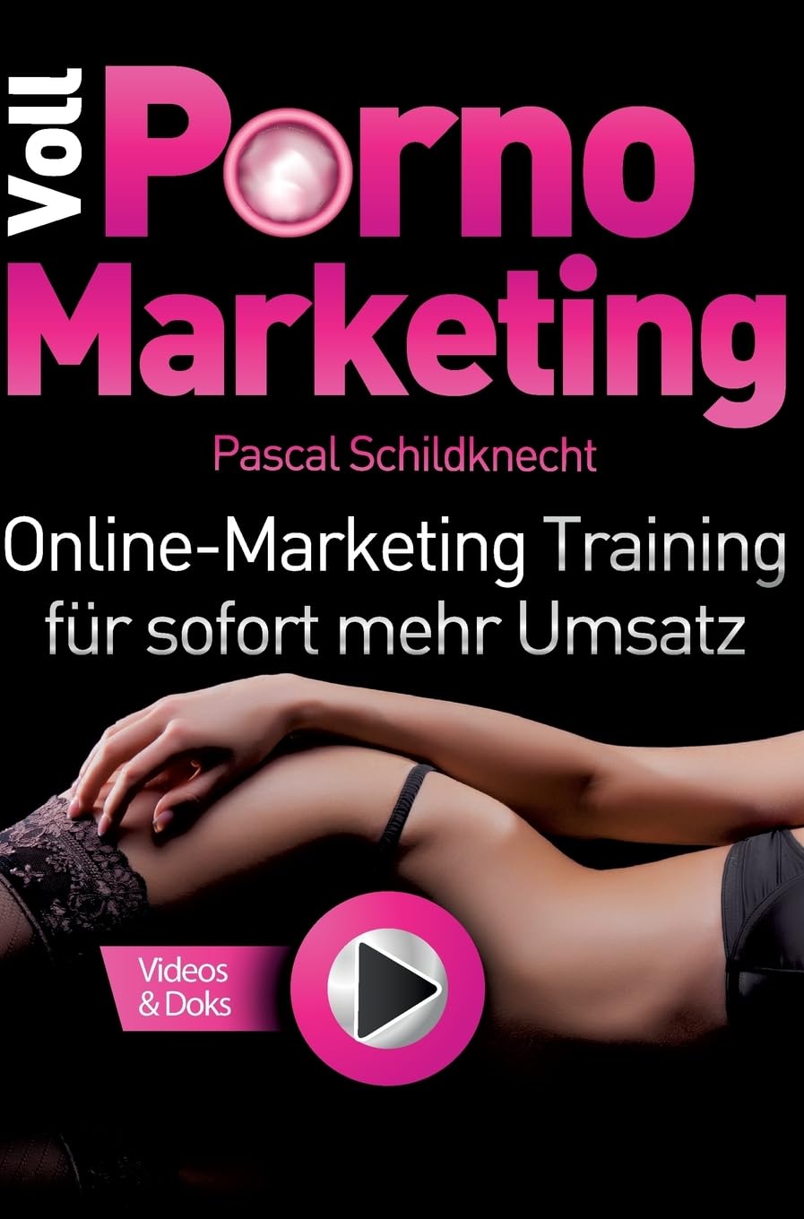 Voll Porno Marketing: Online Marketing Training für sofort mehr Umsatz Business, Finance & Career