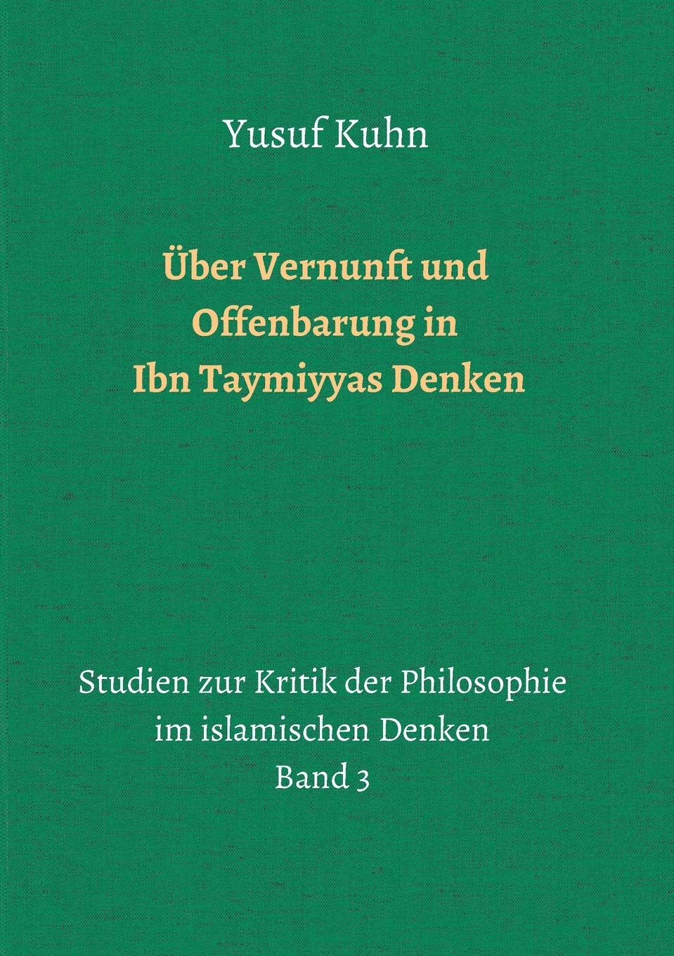 Über Vernunft und Offenbarung in Ibn Taymiyyas Denken: Studien zur Kritik der Philosophie im islamischen Denken – Band 3 Philosophy
