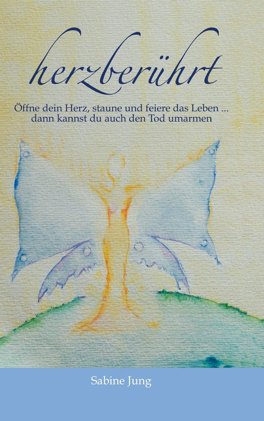 herzberührt – Öffne dein Herz, staune und feiere das Leben … dann kannst du auch den Tod umarmen Death & Mourning