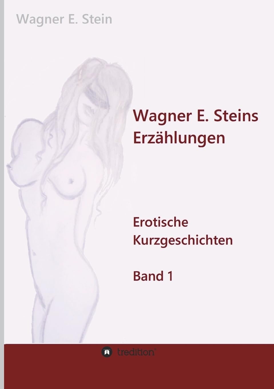Wagner E. Steins Erzählungen: Erotische Kurzgeschichten - Band 1 Contemporary literature