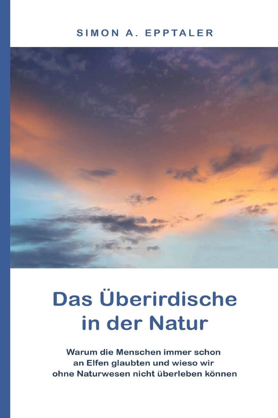 Das Überirdische in der Natur: Warum die Menschen immer schon an Elfen glaubten und wieso wir ohne Naturwesen nicht überleben können Politics & History
