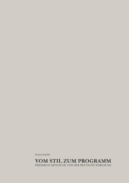 Vom Stil zum Programm. Friedrich Nietzsche und der Deutsche Werkbund Architecture