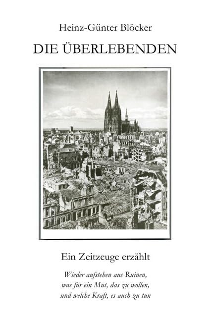 DIE ÜBERLEBENDEN: Ein Zeitzeuge erzählt - Wieder aufstehen aus Ruinen, was für ein Mut, das zu wollen, und welche Kraft, es auch zu tun Personalities Books