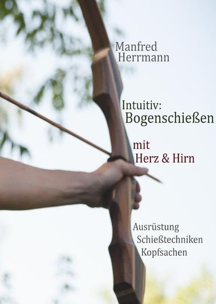 Intuitiv: Bogenschießen mit Herz & Hirn. Ausrüstung-Schießtechniken-Kopfsachen Health, Nutrition & Fitness