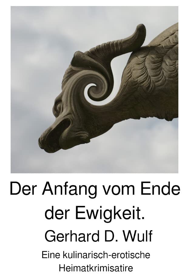 Der Anfang vom Ende der Ewigkeit.: Eine kulinarisch-erotische Heimatkrimisatire Humour & Satire