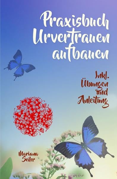 Praxisbuch Urvertrauen aufbauen: Praxisbuch Urvertrauen aufbauen (mit Übungen und Anleitungen zum Urvertrauen aufbauen, inkl. Arbeit mit Deinem inneren Kind) (Mariana Seiler Buchreihe) Lifestyle