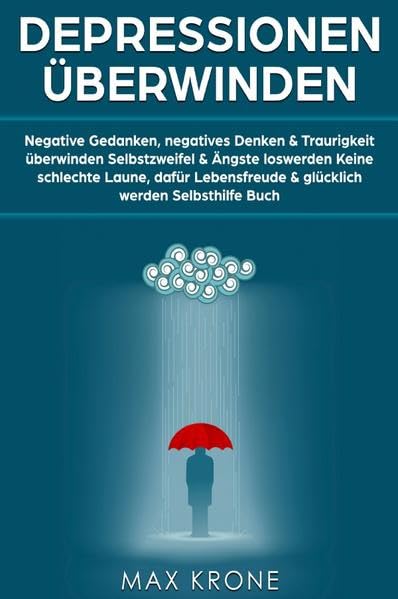 Depressionen überwinden: Negative Gedanken, negatives Denken & Traurigkeit überwinden Selbstzweifel & Ängste loswerden Keine schlechte Laune, ... & glücklich werden Selbsthilfe Buch Medicine