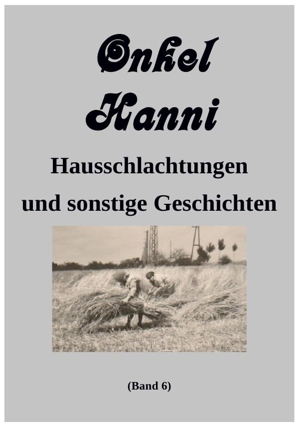 Onkel Hanni / Onkel Hanni, Band 6: Hausschlachtungen und sonstige Geschichten Essays & Short Stories
