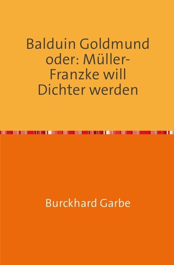 Balduin Goldmund oder: Müller-Franzke will Dichter werden: Ein etwas anderer Bildungsroman Humour & Satire