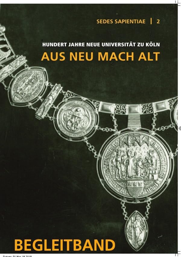 Sedes Sapientiae - Beiträge zur Kölner Universitäts- und Wissenschaftsgeschichte / 100 Jahre Neue Universität zu Köln 1919-2019. "Aus Neu mach Alt" Film, Art & Culture