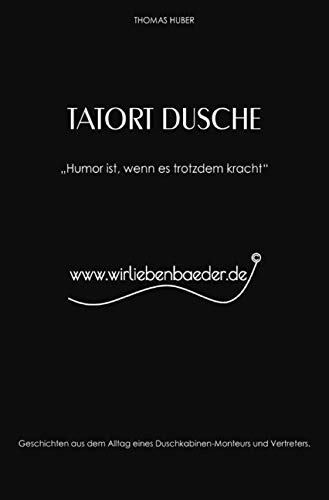 Tatort Dusche: Humor ist, wenn es trotzdem kracht: Als Geschenk geeignet. Für Menschen in der Sanitärbranche. Humor rund um Bad, Armaturen, Duschkabinen, Wannen. Personalities Books