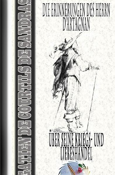 Die Erinnerungen des Herrn d'Artagnan über seine Kriegs- und Liebeshändel: Mit einem Vor- und Nachwort des Herausgebers in der bebilderten Fassung Classics
